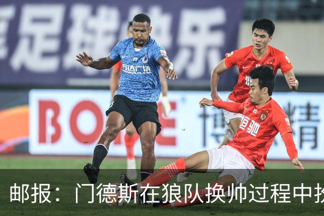 邮报：门德斯在狼队换帅过程中扮演关键角色，多位球员震惊+不满